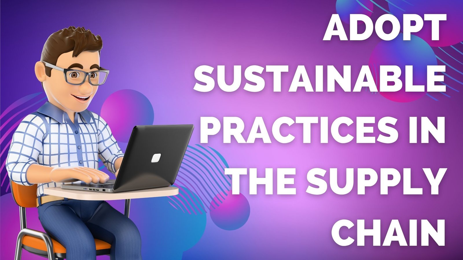 Adopt Sustainable Practices in the Supply Chain