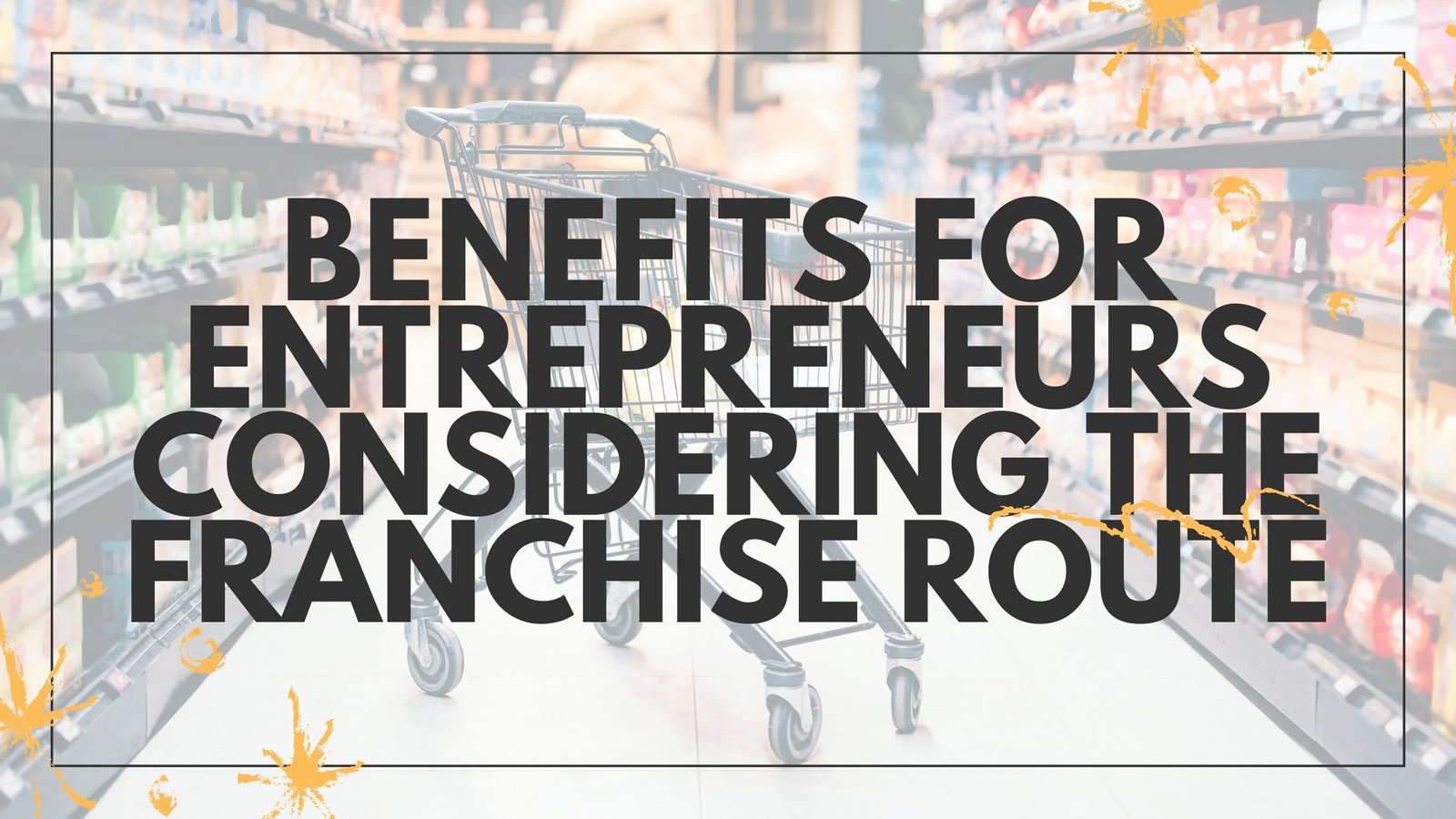 Benefits for Entrepreneurs Considering the Franchise Route