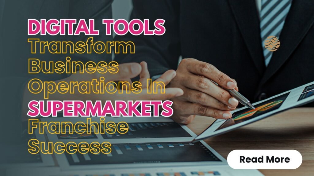 Digital Tools Transform Business Operations In Supermarket Franchise Success