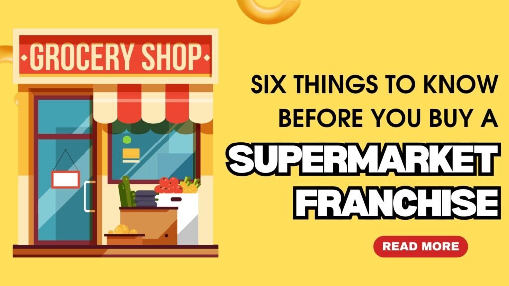 Six Things To Know Before You Buy A Supermarket Franchise