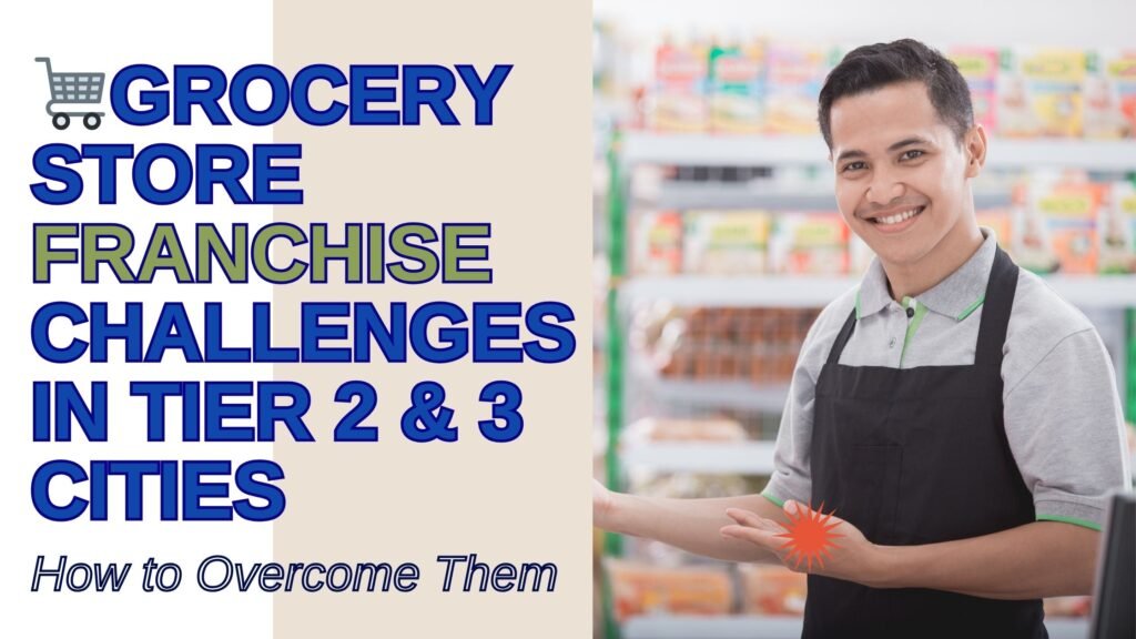 🛒 Grocery Store Franchise Challenges in Tier 2 & 3 Cities