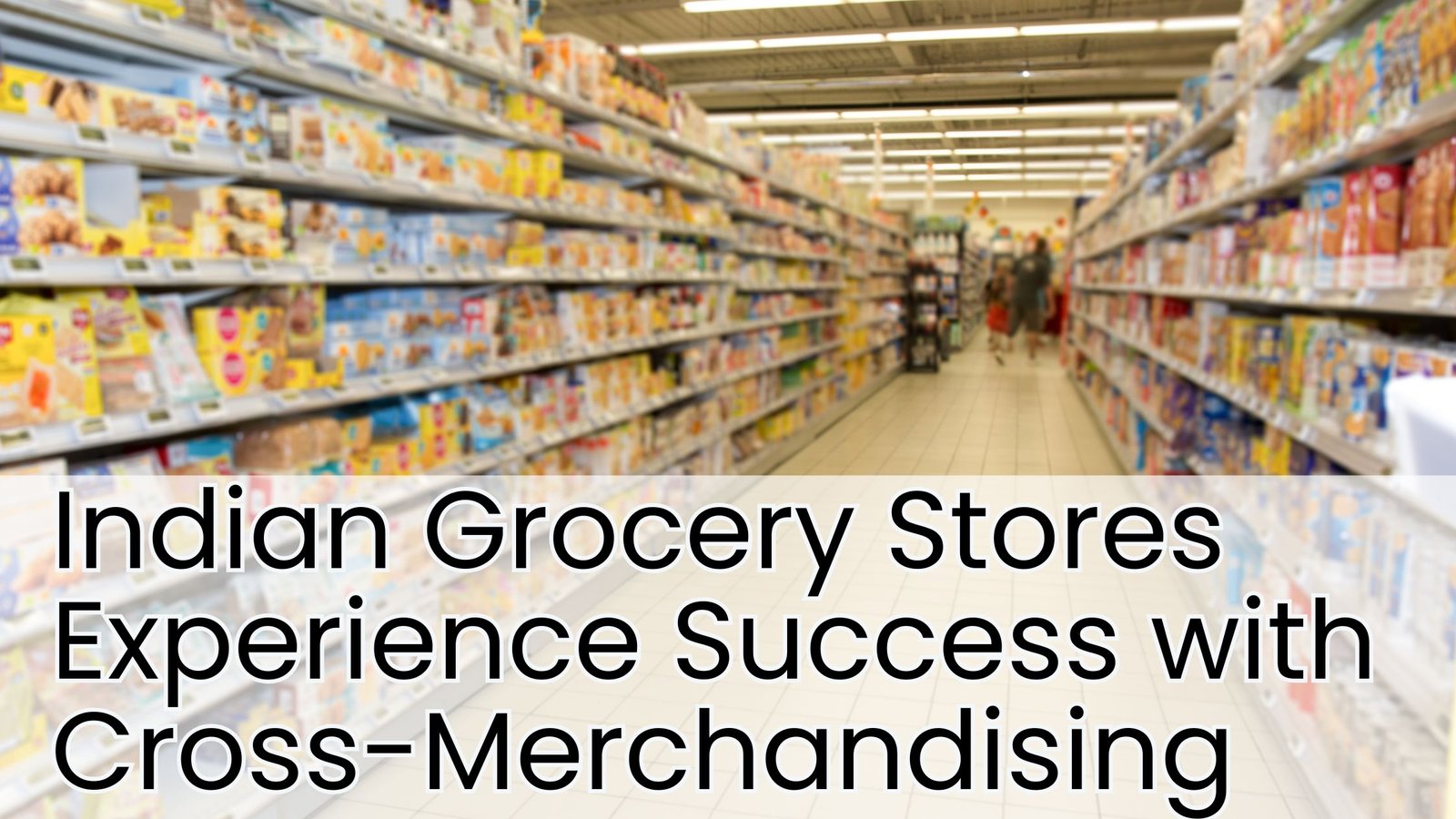 Indian Grocery Stores Experience Success with Cross Merchandising