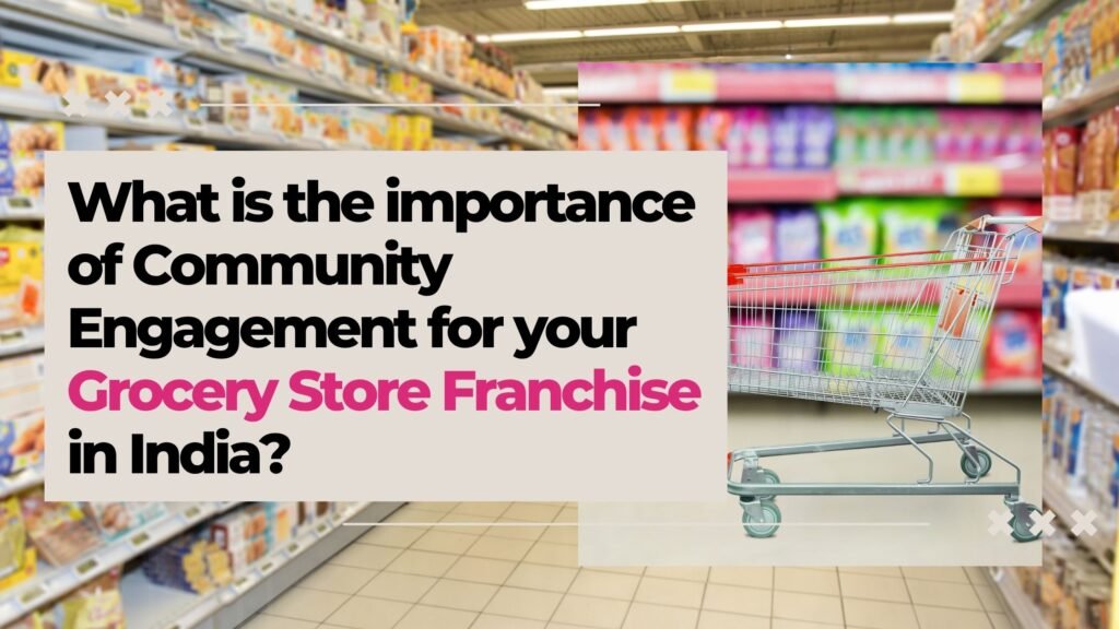 Community Engagement for your Grocery Store Franchise in India?